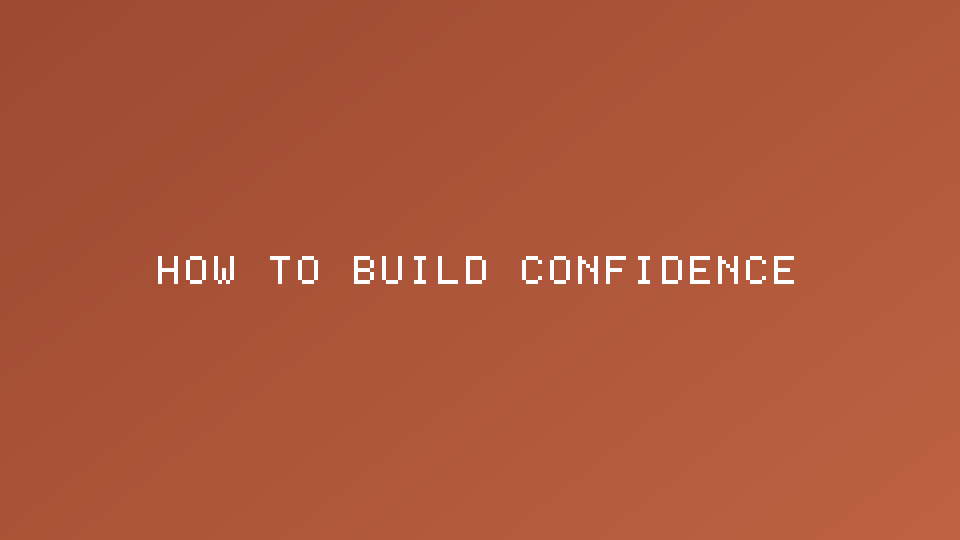 How to Build Confidence