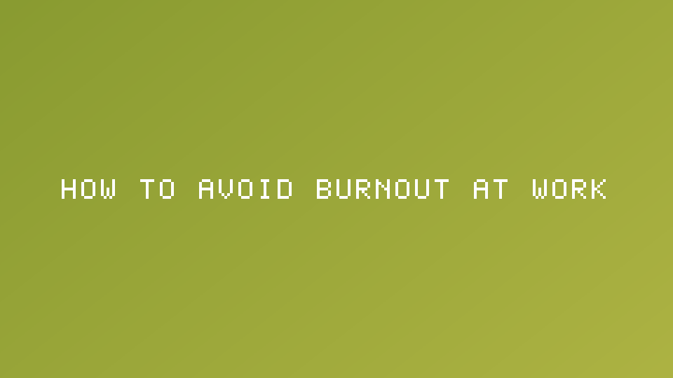 How to Avoid Burnout at Work