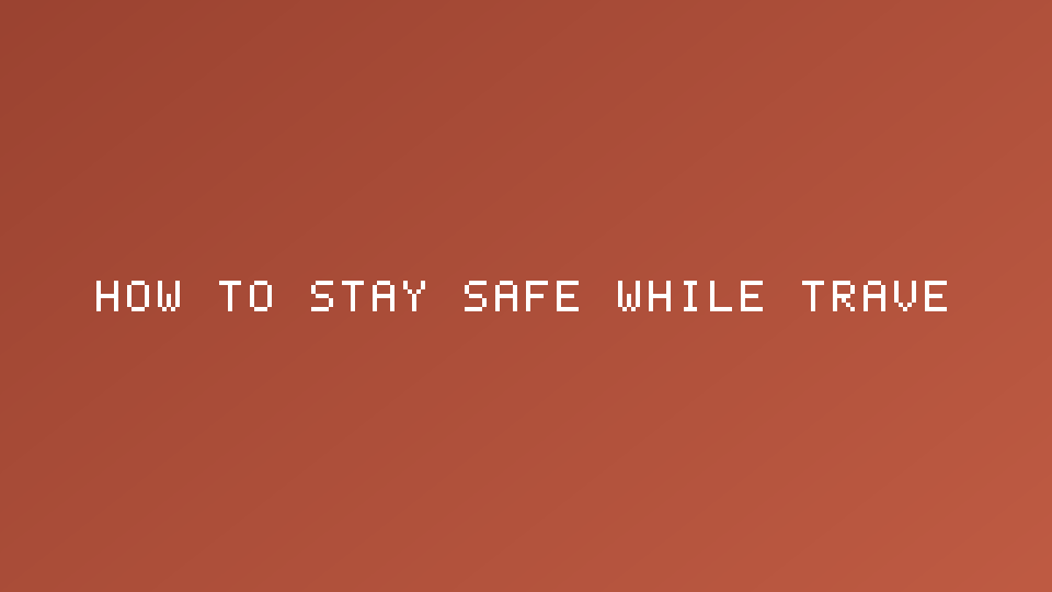 How to Stay Safe While Travelling