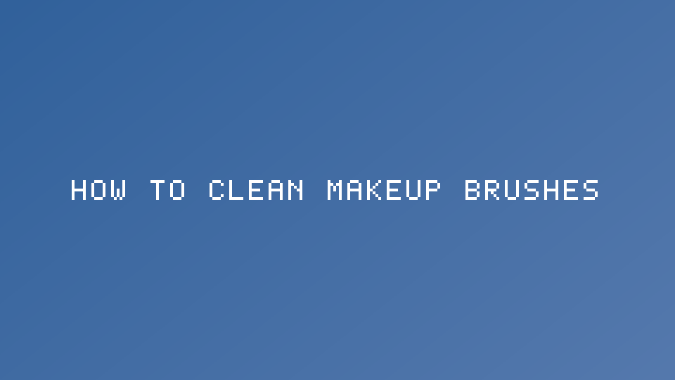 How to Clean Makeup Brushes