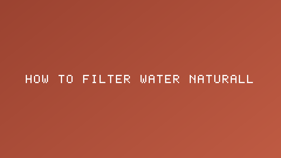 How to Filter Water Naturally