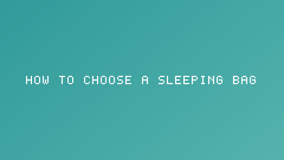 How to Choose a Sleeping Bag