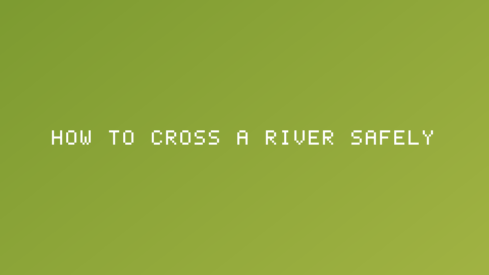 How to Cross a River Safely